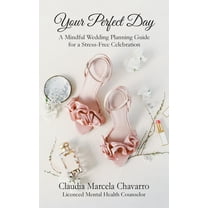 Your Perfect Day- A Mindful Wedding Planning Guide for a Stress-Free Celebration (Paperback)