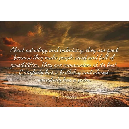 Kurt Vonnegut - Famous Quotes Laminated POSTER PRINT 24x20 - About astrology and palmistry: they are good because they make people vivid and full of possibilities. They are communism at its best. (Eve Best Way To Make Isk)