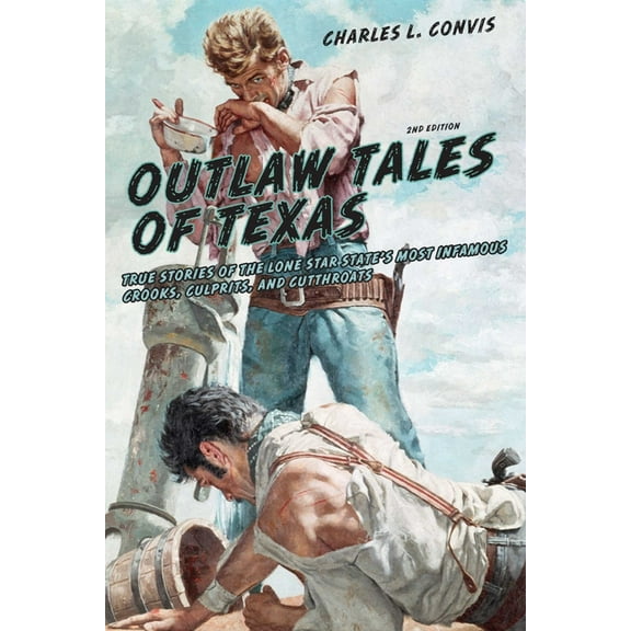Outlaw Tales Outlaw Tales of Texas: True Stories Of The Lone Star State's Most Infamous Crooks, Culprits, And Cutthroats, (Paperback)
