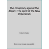 The conspiracy against the dollar;: The spirit of the New Imperialism [Hardcover - Used]