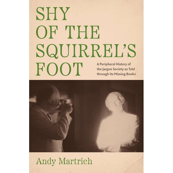 Shy of the Squirrel's Foot: A Peripheral History of the Jargon Society as Told Through Its Missing Books, (Paperback)