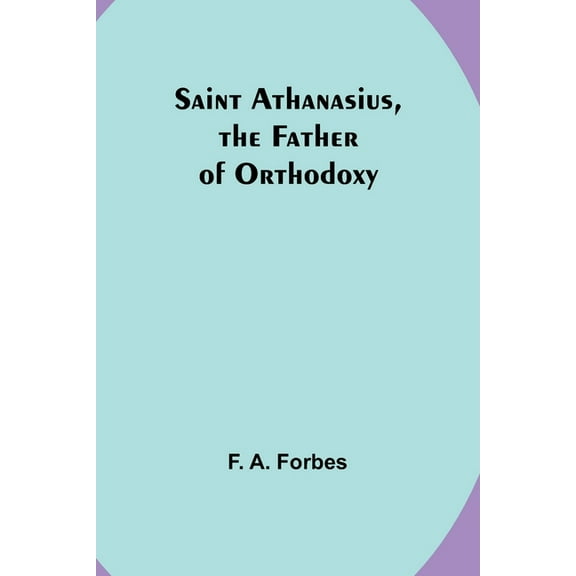 Saint Athanasius, the Father of Orthodoxy, (Paperback)