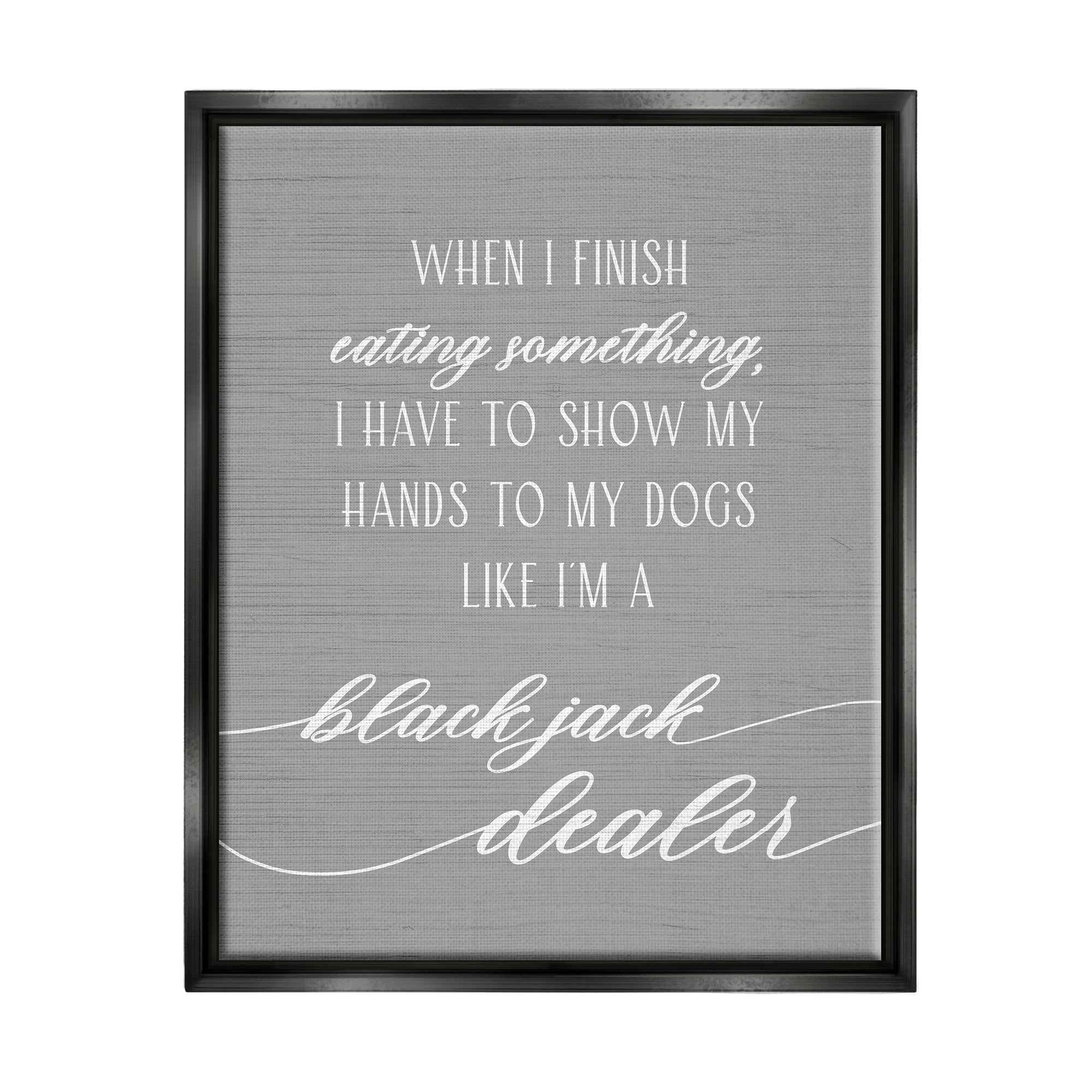 Stupell Industries Humorous Dog Quote Animal Pet Lover Typography Graphic Art Luster Gray Floating Framed Canvas Print Wall Art, Design by Daphne Polselli