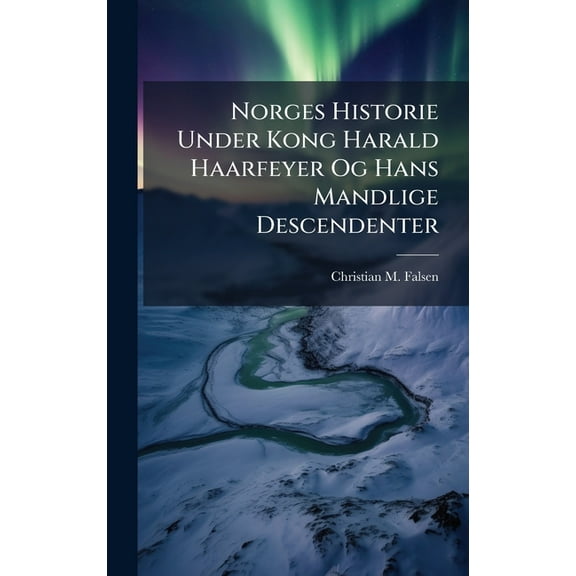 Norges Historie Under Kong Harald Haarfeyer Og Hans Mandlige Descendenter, (Hardcover)