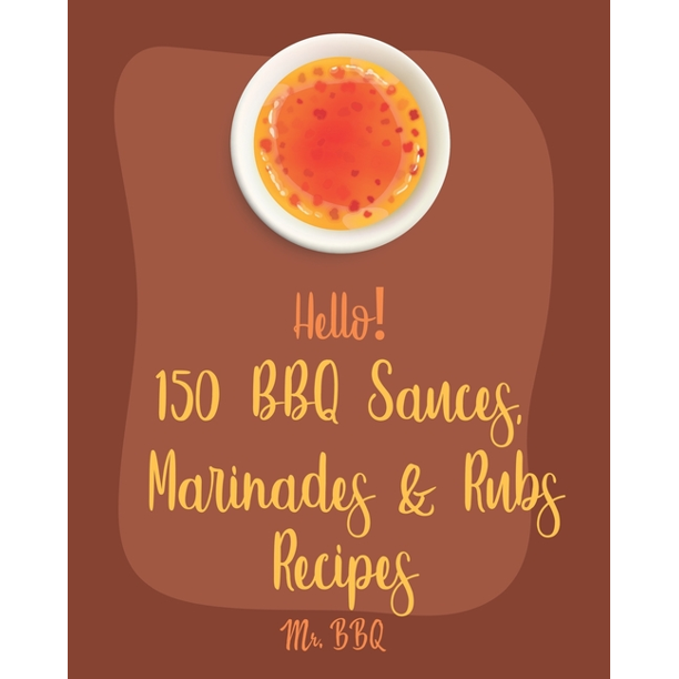 Bbq Sauces Marinades Rubs Recipes Hello 150 Bbq Sauces Marinades Rubs Recipes Best Bbq