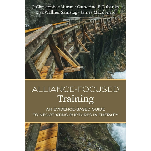 Alliance-Focused Training: An Evidence-Based Guide to Negotiating Ruptures in Therapy, (Paperback)