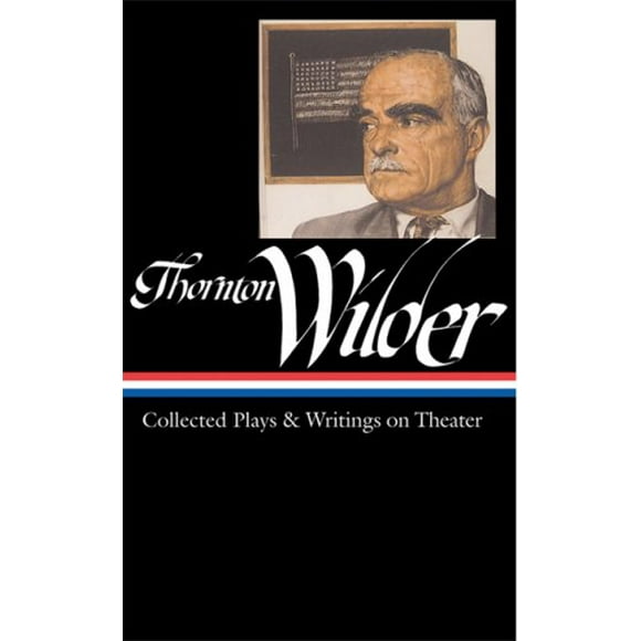 Thornton Wilder: Collected Plays and Writings on Theater (LOA #172) 9781598530032 Used / Pre-owned