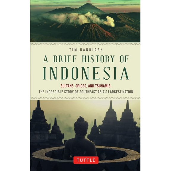 Brief History of Asia A Brief History of Indonesia: Sultans, Spices, and Tsunamis: The Incredible Story of Southeast Asia's Largest Nation, (Paperback)
