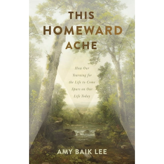 This Homeward Ache: How Our Yearning for the Life to Come Spurs on Our Life Today, (Paperback)