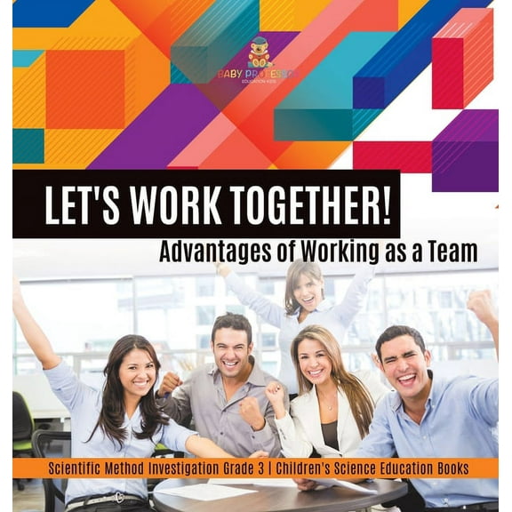 Let's Work Together! Advantages of Working as a Team Scientific Method Investigation Grade 3 Children's Science Education Books (Hardcover)