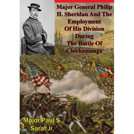 Major General Philip H. Sheridan And The Employment Of His Division During The Battle Of Chickamauga -