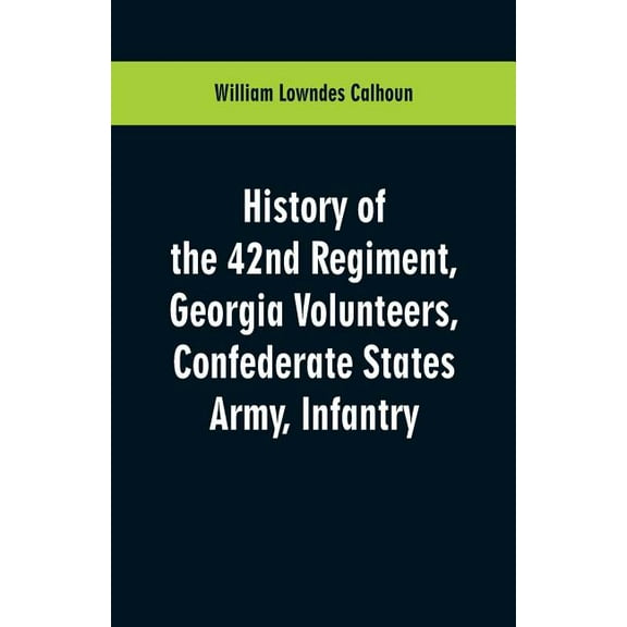 History of the 42nd Regiment, Georgia Volunteers, Confederate States Army, Infantry, (Paperback)