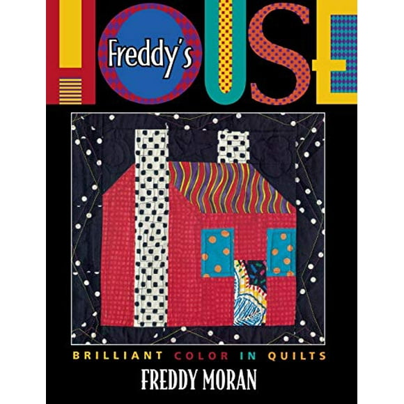 Freddy's House: Brilliant Color in Quilts