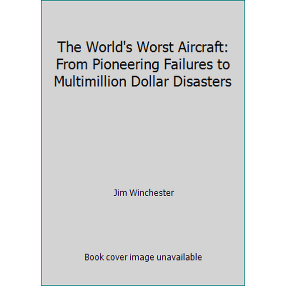 Pre-Owned The World's Worst Aircraft: From Pioneering Failures to Multimillion Dollar Disasters (Hardcover) 1840137525 9781840137521