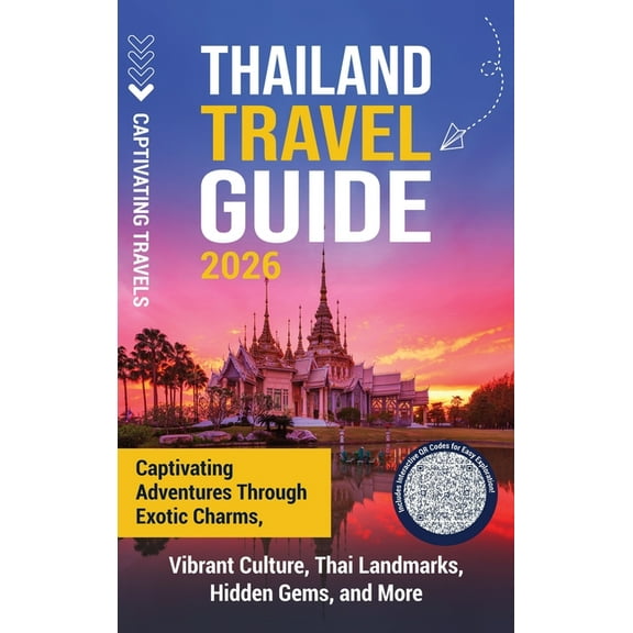 Thailand Travel Guide: Captivating Adventures through Exotic Charms, Vibrant Culture, Thai Landmarks, Hidden Gems, and M, (Hardcover)