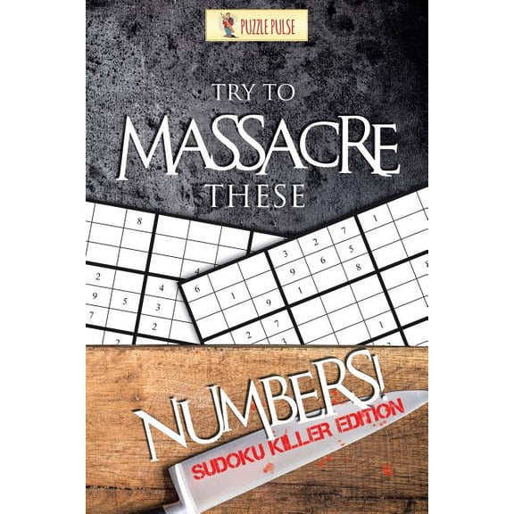 Try to Massacre These Numbers!: Sudoku Killer Edition, (Paperback)