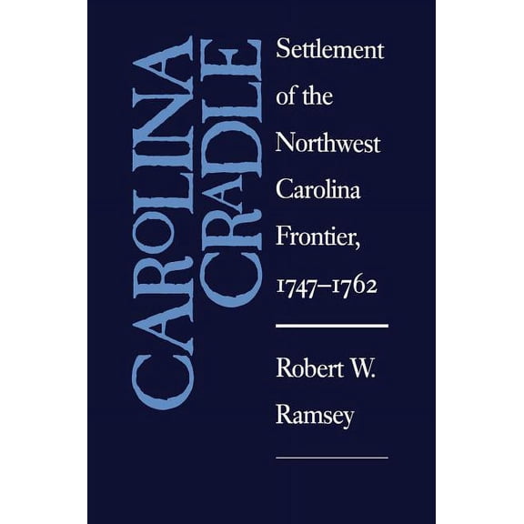 Carolina Cradle: Settlement of the Northwest Carolina Frontier, 1747-1762, (Paperback)