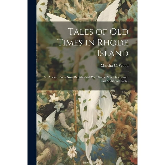 Tales of Old Times in Rhode Island : An Ancient Book Now Republished With Some New Illustrations and Additional Notes (Paperback)