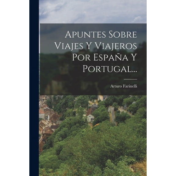Apuntes Sobre Viajes Y Viajeros Por España Y Portugal... (Paperback)