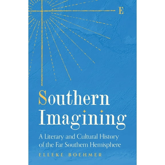 Southern Imagining: A Literary and Cultural History of the Far Southern Hemisphere, (Hardcover)