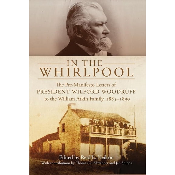 In the Whirlpool: The Pre-Manifesto Letters of President Wilford Woodruff to the William Atkin Family, 1885-1890, (Hardcover)