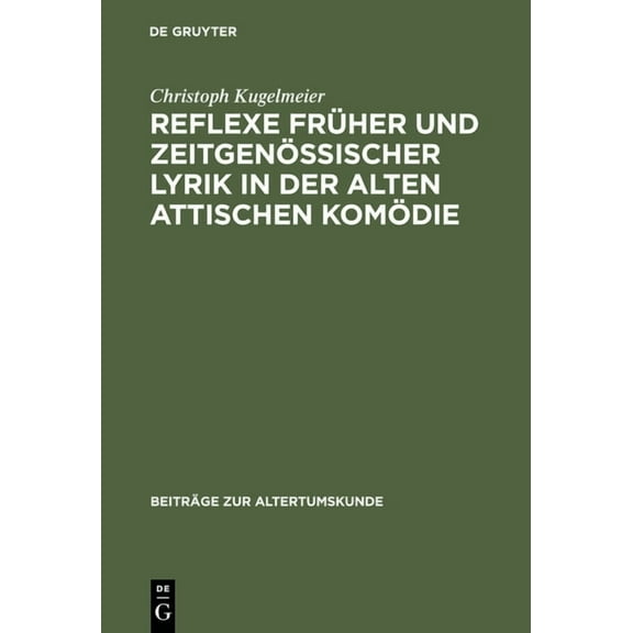 Beiträge Zur Altertumskunde Reflexe Früher Und Zeitgenössischer Lyrik in Der Alten Attischen Komödie, Book 80, (Hardcover)