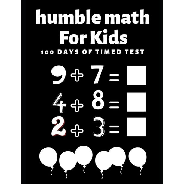 Humble Math For Kids - 100 Days of Timed test: Addition: Ages 3 and Up, 1st Grade, 2nd Grade, Math Drills, Digits 0-9, Reproducible Practice Problems, ...