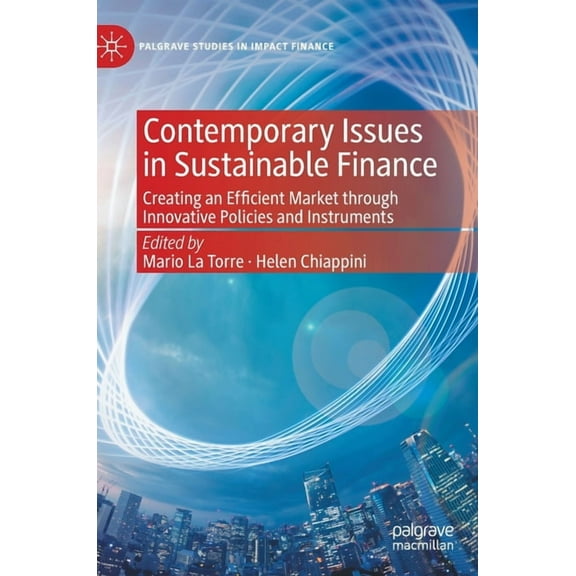 Palgrave Studies in Impact Finance Contemporary Issues in Sustainable Finance: Creating an Efficient Market Through Innovative Policies and Instruments, (Hardcover)