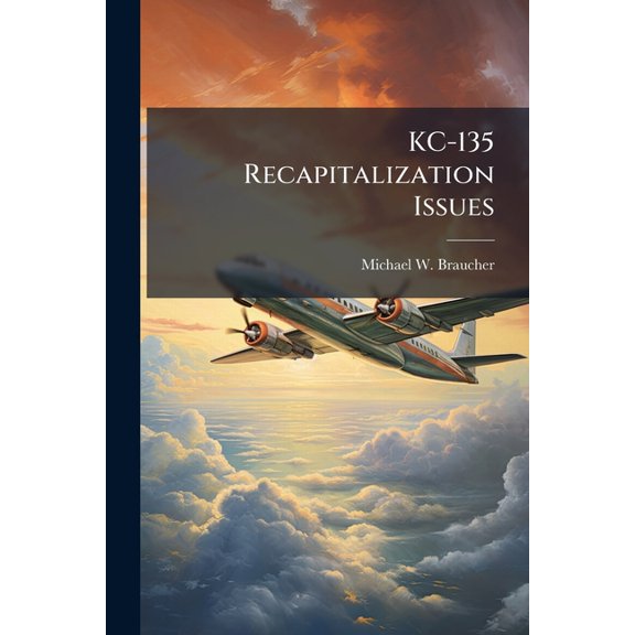 KC-135 Recapitalization Issues, (Paperback)