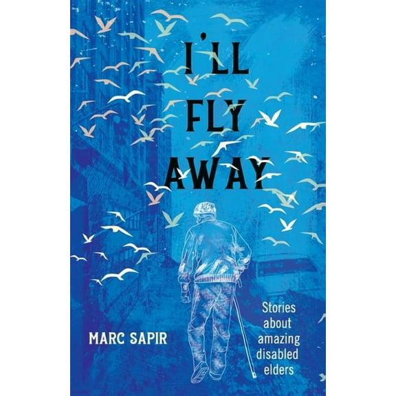 I'll Fly Away: Stories about Amazing Disabled Elders, (Paperback)