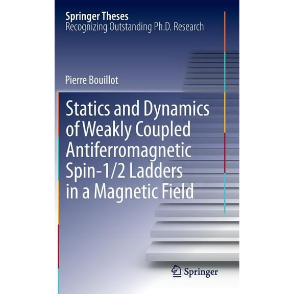 Springer Theses Statics and Dynamics of Weakly Coupled Antiferromagnetic Spin-1/2 Ladders in a Magnetic Field, (Hardcover)