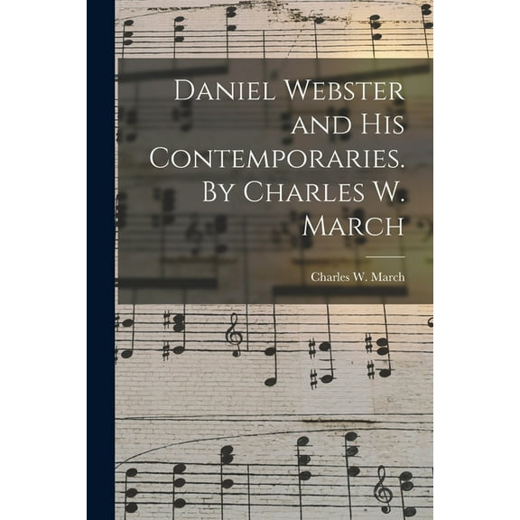 Daniel Webster and His Contemporaries. By Charles W. March