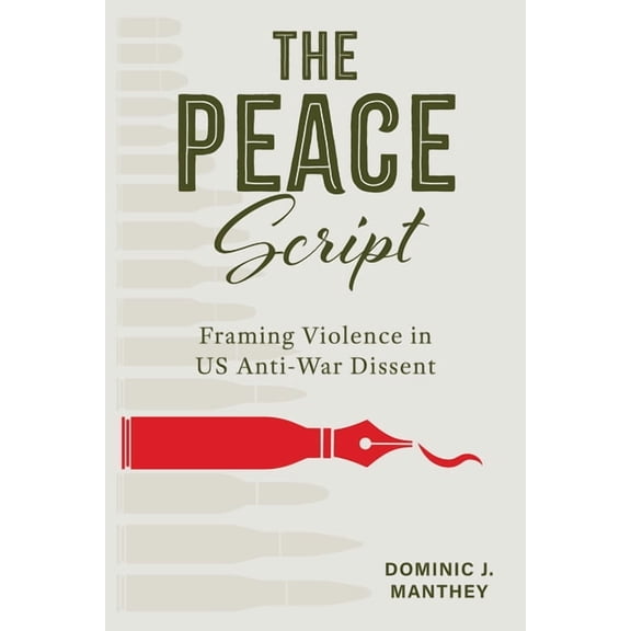Rhetoric, Culture, and Social Critique The Peace Script: Framing Violence in Us Anti-War Dissent, (Hardcover)