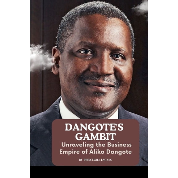 Dangote's Gambit: Unraveling the Business Empire of Aliko Dangote, (Paperback)