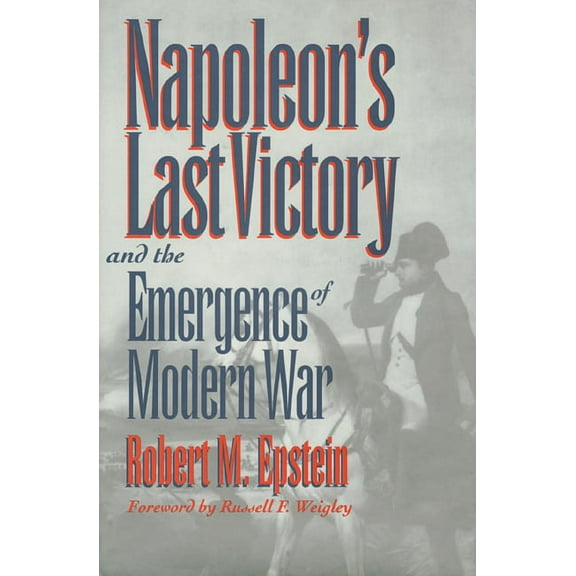 Modern War Studies Napoleon's Last Victory and the Emergence of Modern War, (Paperback)