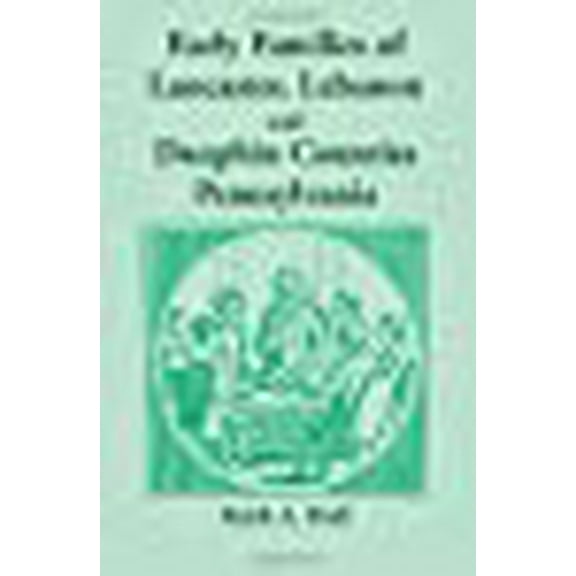Early Families of Lancaster, Lebanon and Dauphin Counties, Pennsylvania (Paperback)