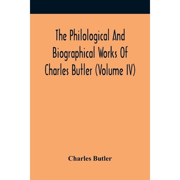 The Philological And Biographical Works Of Charles Butler (Volume IV), (Paperback)