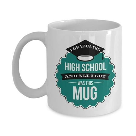 I Graduated High School And All I Got Was This Mug With Black Graduation Cap Funny Coffee & Tea Gift Mug, Ornament, Decoration, Keepsake, Award, Token & Souvenirs For A Graduate & Graduating