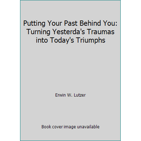 Pre-Owned Putting Your Past Behind You: Turning Yesterda's Traumas into Today's Triumphs (Paperback) 0898402905 9780898402902