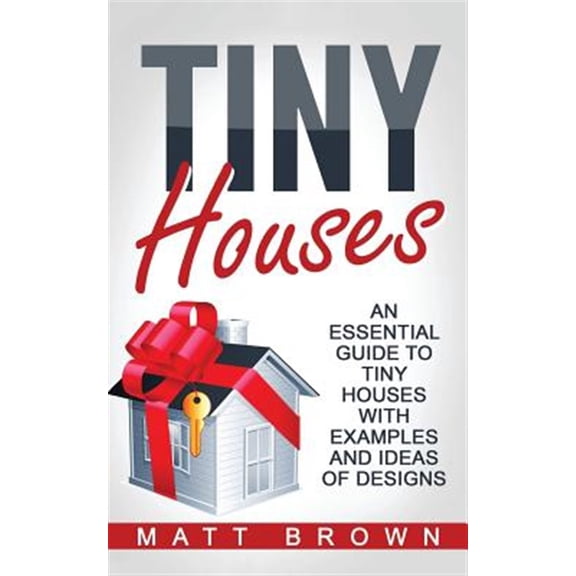 Pre-Owned Tiny Houses : An Essential Guide to Tiny Houses With Examples and Ideas of Design