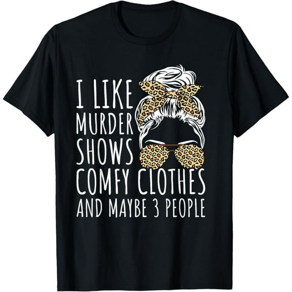 I Like Murder Shows Comfy Clothes And Maybe 3 People T-Shirt