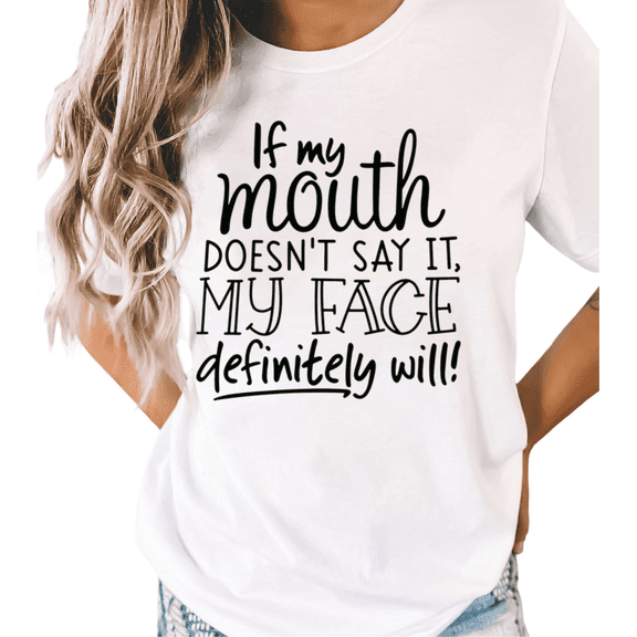 White S-5XL If My Mouth Doesn't Say It My Face Definitely Will Print Tshirt Graphic Tees Shirts Funny Tops