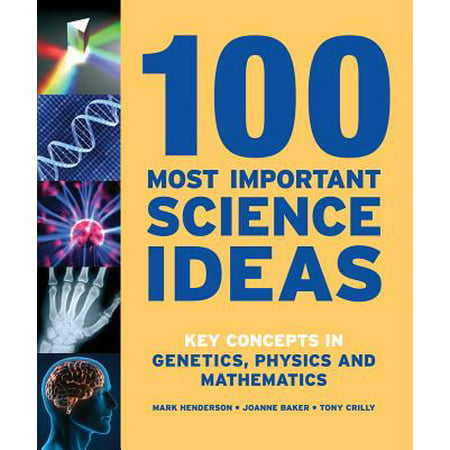 100 Most Important Science Ideas : Key Concepts in Genetics, Physics and (Best Science Expo Ideas)