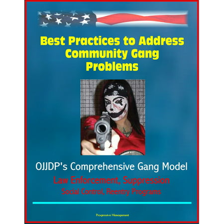 Best Practices to Address Community Gang Problems: OJJDP's Comprehensive Gang Model - Intervention Teams, Outreach Workers, Law Enforcement, Suppression, Social Control, Reentry Programs - (Workers Compensation Claims Management Best Practices)