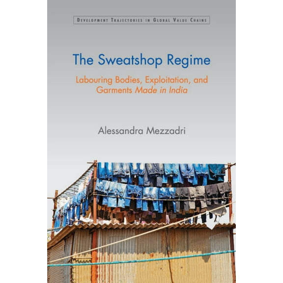 Development Trajectories in Global Value The Sweatshop Regime, (Paperback)