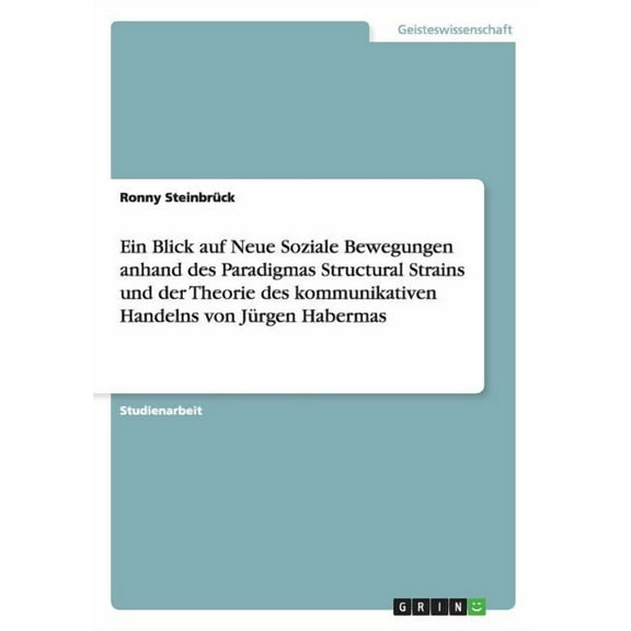 Ein Blick auf Neue Soziale Bewegungen anhand des Paradigmas Structural Strains und der Theorie des kommunikativen Handelns von Jürgen Habermas (Paperback)