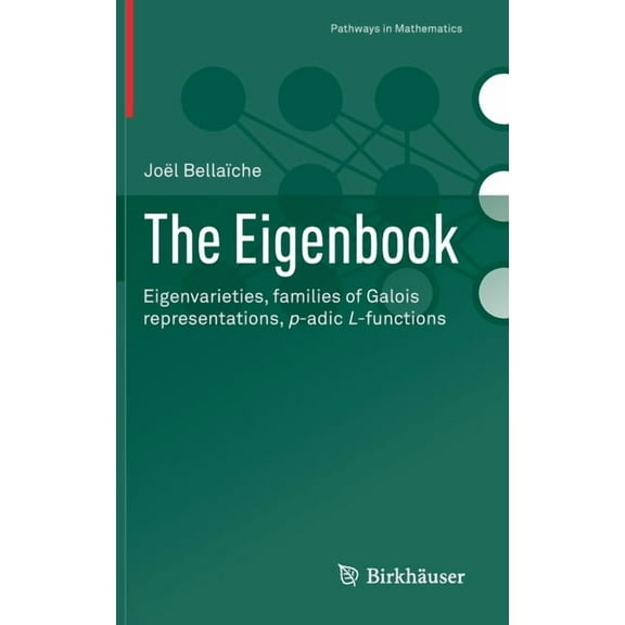 Pathways in Mathematics The Eigenbook: Eigenvarieties, Families of Galois Representations, P-Adic L-Functions, (Hardcover)
