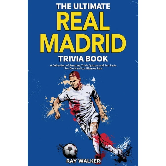 The Ultimate Real Madrid Trivia Book: A Collection of Amazing Trivia Quizzes and Fun Facts for Die-Hard Los Blancos Fans, (Paperback)