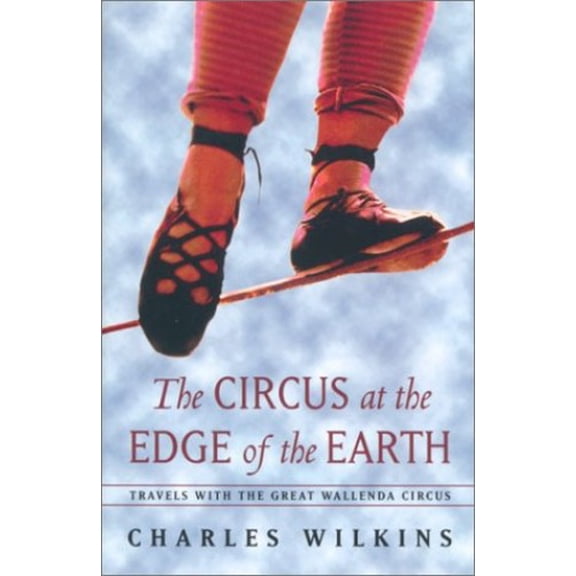 Pre-Owned The Circus at the Edge of the Earth: Travels with the Great Wallenda Circus (Hardcover) 0771088477 9780771088476
