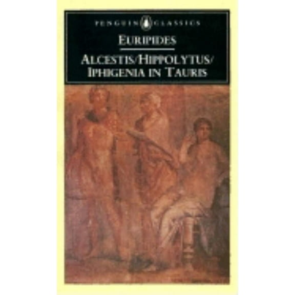Penguin Classics Alcestis; Hippolytus; Iphigenia in Taurus: Three Plays, (Paperback)